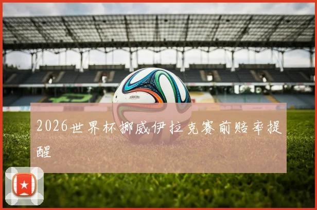 2026世界杯挪威伊拉克赛前赔率提醒
