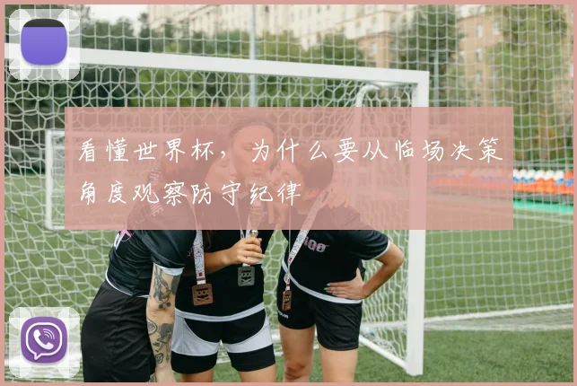 看懂世界杯，为什么要从临场决策角度观察防守纪律