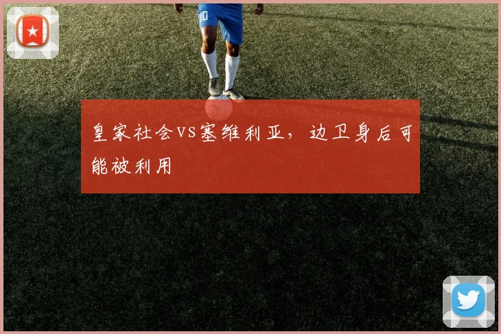 皇家社会vs塞维利亚，边卫身后可能被利用
